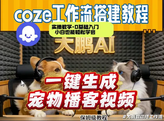 Coze工作流AI一键生成宠物播客视频，全程保姆级教程，零基础小白保姆级教学 - 轻创社