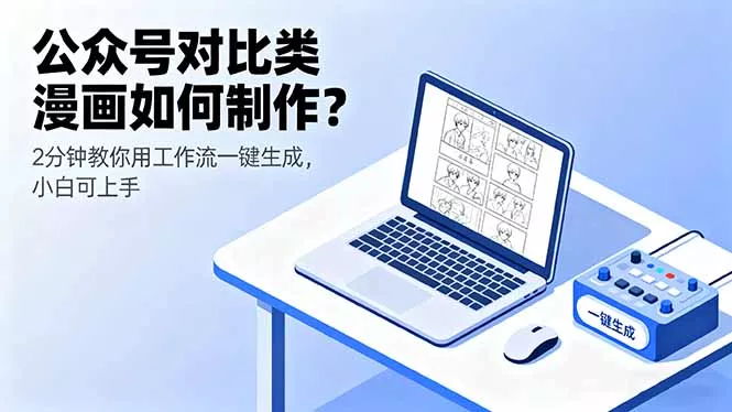 公众号对比类漫画如何制作？2分钟教你用工作流一键生成，小白可上手 - 轻创社