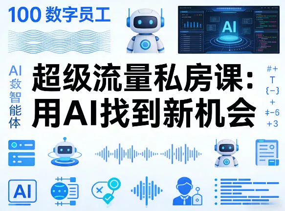 你的AI数字员工100个智能体，超级流量私房课，用AI找到新机会 - 轻创社