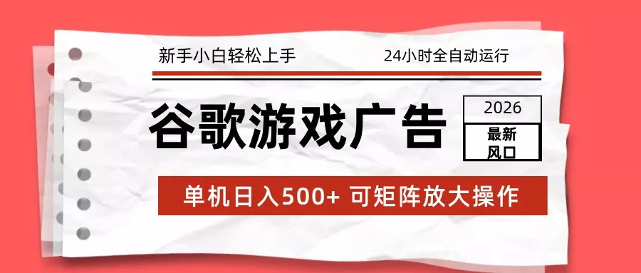 2026最新谷歌游戏广告 单机日入500+ 24小时全自动运行，新手小白轻松玩转 - 轻创社