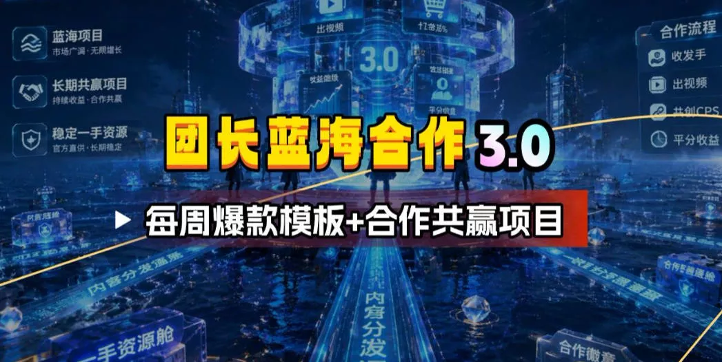 团长蓝海合作3.0，每周爆款模板+合作共赢项目 - 轻创社