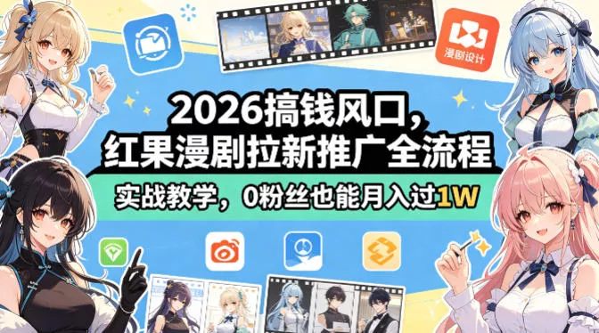 2026搞钱风口，红果漫剧拉新推广全流程实战教学，0粉丝也能月入过1W - 轻创社