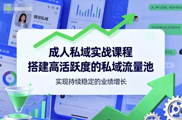 成人私域实战课程，搭建高活跃度的私域流量池，实现持续稳定的业绩增长 - 轻创社