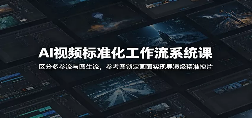AI视频标准化工作流系统课：区分多参流与图生流，参考图锁定画面实现导演级精准控片 - 轻创社