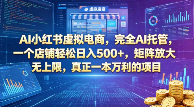AI小红书虚拟电商,完全AI托管,一个店铺轻松日入500+,矩阵放大无上限,真正一本万利的项目【揭秘】 AI小红书虚拟电商,完全AI托管,一个店铺轻松日入500+,矩阵放大无上限,真正一本万利的项目【揭秘】