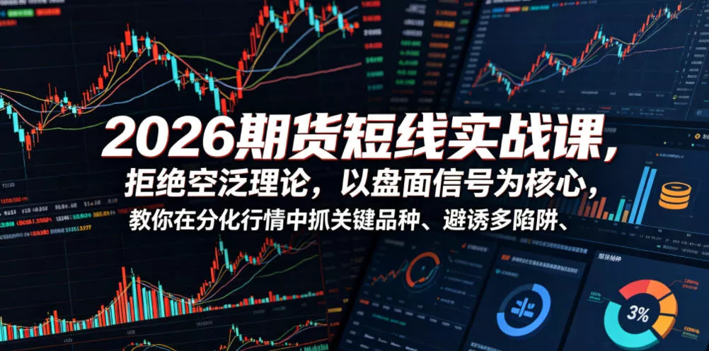2026期货短线实战课,拒绝空泛理论,以盘面信号为核心,教你在分化行情中抓关键品种、避诱多陷阱 2026期货短线实战课,拒绝空泛理论,以盘面信号为核心,教你在分化行情中抓关键品种、避诱多陷阱