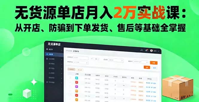 无货源单店月入2万实战课：从开店、防骗到下单发货、售后等基础全掌握 - 轻创社