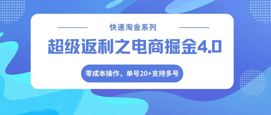 快递淘金系列；超级返利之电商掘金4.0，零成本操作，单号20+支持多号 - 轻创社