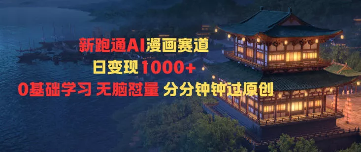 新跑通AI漫画赛道日变现1k+0基础学习无脑怼量分分钟钟过原创 - 轻创社