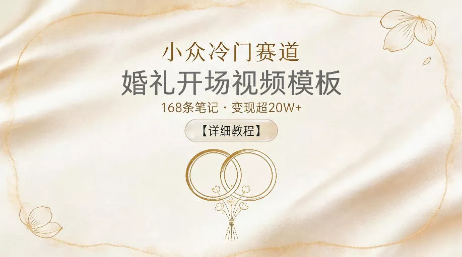 小众冷门赛道，婚礼开场视频模板，168条笔记，变现超20W+【详细教程】 - 轻创社
