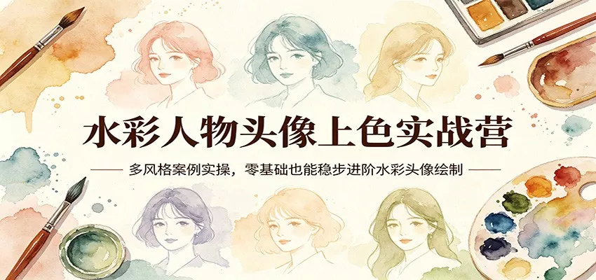 水彩人物头像上色实战营：多风格案例实操，零基础也能稳步进阶水彩头像绘制 - 轻创社