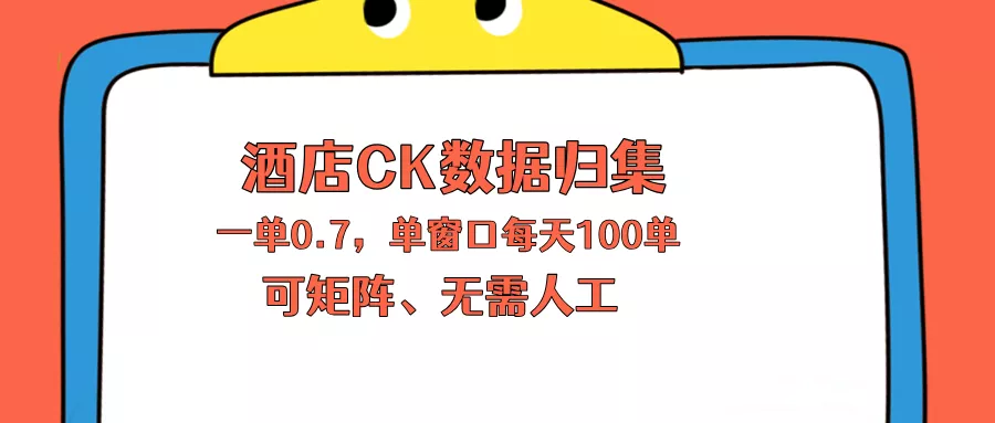 上班也能玩的酒店CK数据归集，一单0.7单窗口每天可做100单，一个人就能矩阵操作 - 轻创社