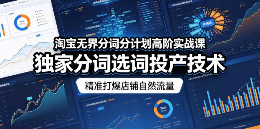 淘宝无界分词分计划高阶实战课,独家分词选词投产技术,精准打爆店铺自然流量 淘宝无界分词分计划高阶实战课,独家分词选词投产技术,精准打爆店铺自然流量