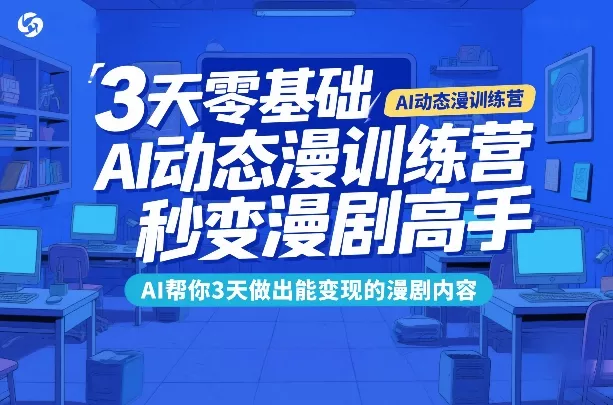 3天零基础AI动态漫训练营，秒变漫剧高手，AI帮你3天做出能变现的漫剧内容 - 轻创社