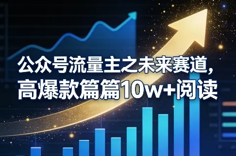 公众号流量主之未来赛道，高爆款篇篇10w+阅读 - 轻创社