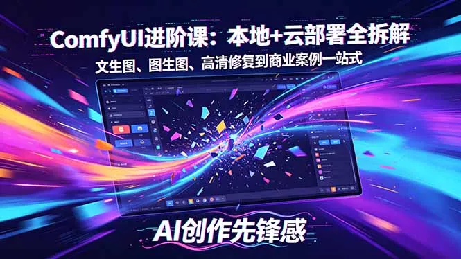 SD-ComfyUI进阶课：本地+云部署全拆解，文生图、图生图、高清修复到商业案例一站式 - 轻创社