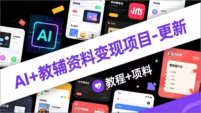 AI+教辅资料变现项目-更新；AI生成+原创混剪+小红书爆款运营，新手月入2万+教程+资料 - 轻创社