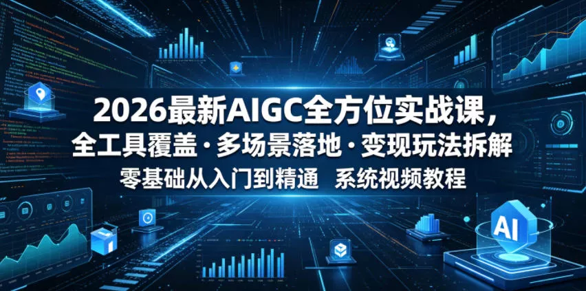 2026最新AIGC全方位实战课,全工具覆盖・多场景落地・变现玩法拆解,零基础从入门到精通系统视频教程 2026最新AIGC全方位实战课,全工具覆盖・多场景落地・变现玩法拆解,零基础从入门到精通系统视频教程