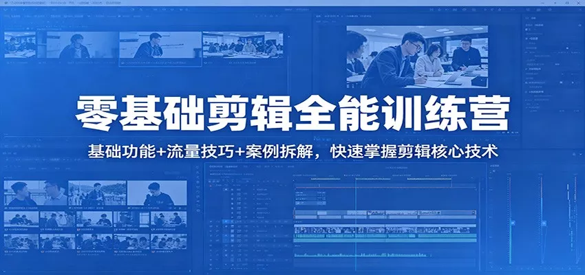 零基础剪辑全能训练营：基础功能+流量技巧+案例拆解，快速掌握剪辑核心技术 - 轻创社