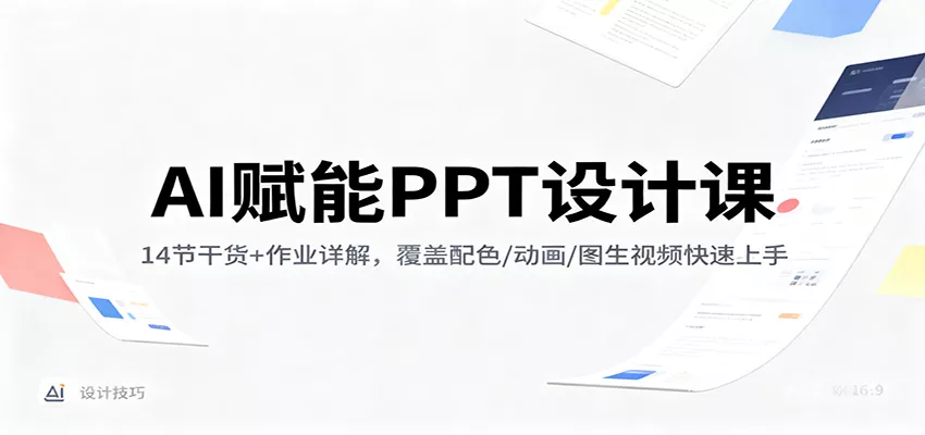 AI赋能PPT设计课：14节干货+作业详解，覆盖配色/动画/图生视频快速上手 - 轻创社