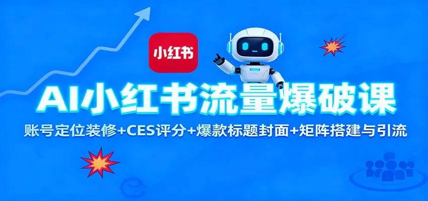 AI小红书流量爆破课：账号定位装修+CES 评分+爆款标题封面+矩阵搭建与引流 - 轻创社