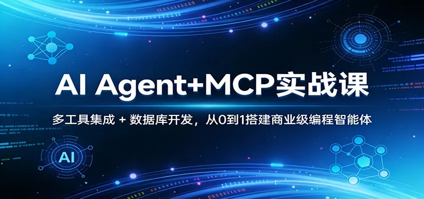 AI Agent+MCP实战课：多工具集成 + 数据库开发，从0到1搭建商业级编程智能体 - 轻创社