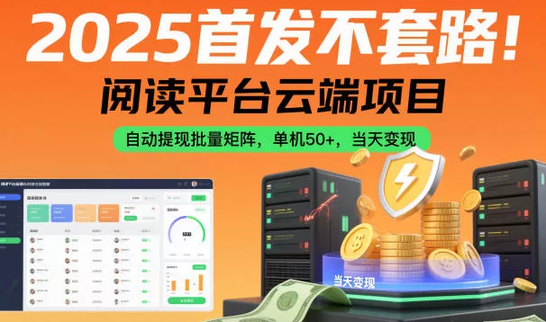 2025首发不套路！阅读平台云端项目，自动提现批量矩阵，单机50+，当天变现【揭秘】 - 轻创社