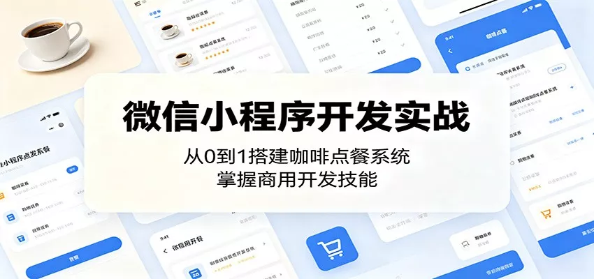 微信小程序开发实战：从0到1搭建咖啡点餐系统，掌握商用开发技能 - 轻创社