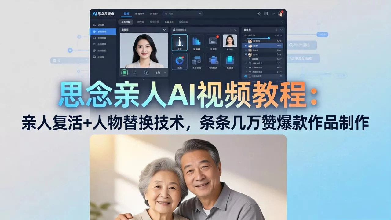 思念亲人AI视频教程：亲人复活+人物替换技术，条条几万赞爆款作品制作 - 轻创社