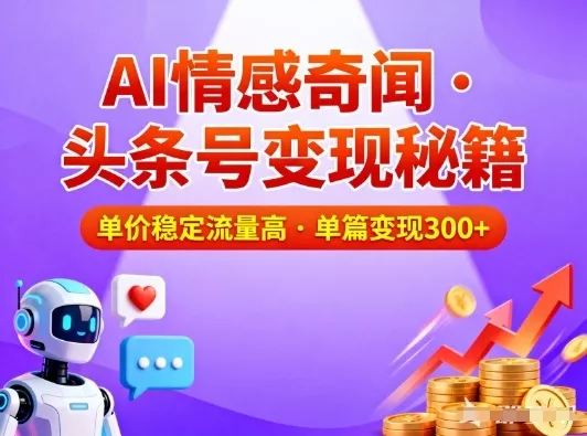 头条号做AI情感奇闻内容，单价稳定流量高，一篇变现3张 - 轻创社
