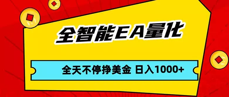 全智能EA量化，全天不间断挣美金，，小白轻松操作，日入1000+ - 轻创社