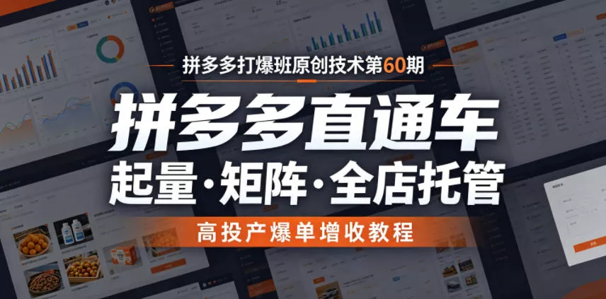 拼多多打爆班原创技术第60期，拼多多直通车，起量・矩阵・全店托管，高投产爆单增收教程 - 轻创社