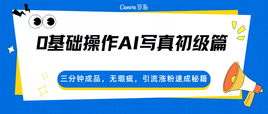 0基础操作AI写真初级篇，三分钟成品，无瑕疵，引流涨粉速成秘籍 - 轻创社