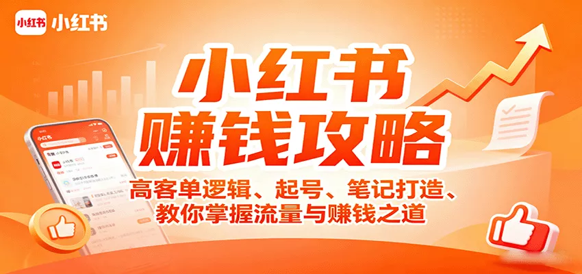 小红书赚钱攻略：高客单逻辑、起号、笔记打造、教你掌握流量与赚钱之道 - 轻创社