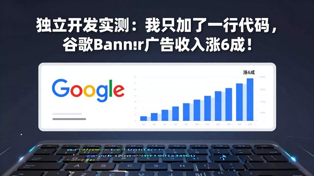 付费文章：独立开发实测：我只加了一行代码，谷歌Banner广告收入涨6成！ - 轻创社