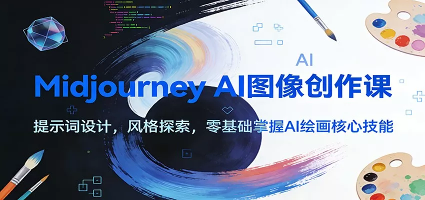 Midjourney AI图像创作课：提示词设计，风格探索，零基础掌握AI绘画核心技能 - 轻创社