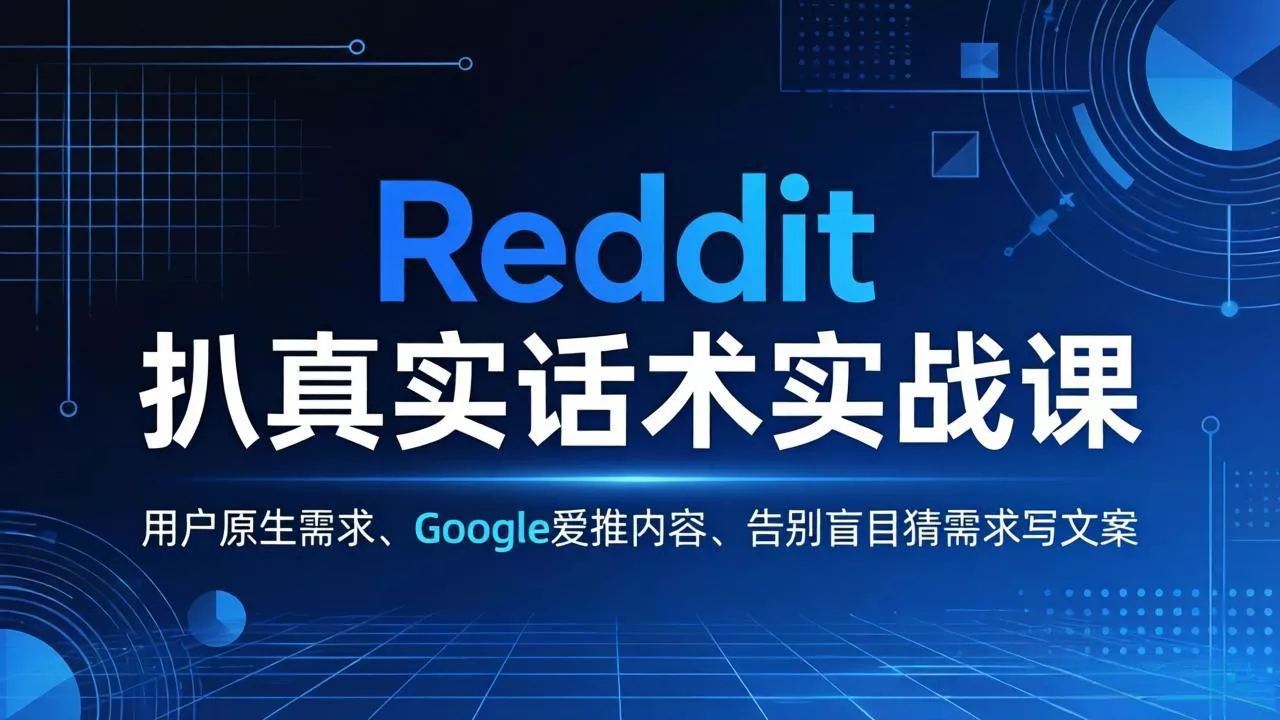 Reddit 扒真实话术实战课：用用户原生需求做 Google 爱推内容，告别盲目猜需求写文案 - 轻创社