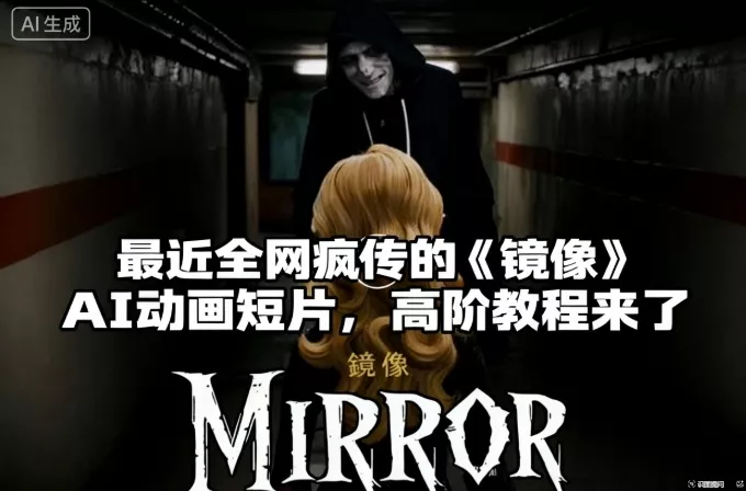 付费文章：最近全网疯传的《镜像》AI动画短片，高阶教程来了 - 轻创社
