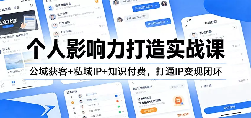 个人影响力打造实战课：公域获客+私域IP+知识付费，打通IP变现闭环 - 轻创社
