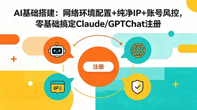 AI基础搭建:网络环境配置+纯净IP+账号风控,零基础搞定Claude/GPTChat注册 AI基础搭建:网络环境配置+纯净IP+账号风控,零基础搞定Claude/GPTChat注册
