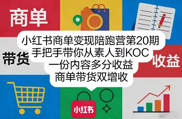 小红书商单变现陪跑营第20期，手把手带你从素人到KOC，一份内容多分收益，商单带货双增收 - 轻创社