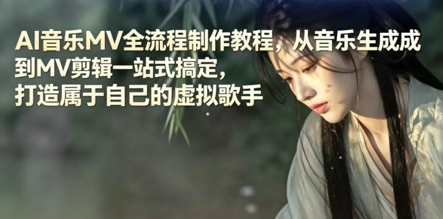 AI音乐MV全流程制作教程,从音乐生成到MV剪辑一站式搞定,打造属于自己的虚拟歌手 AI音乐MV全流程制作教程,从音乐生成到MV剪辑一站式搞定,打造属于自己的虚拟歌手