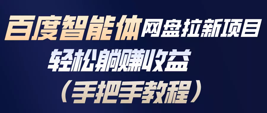 百度智能体网盘拉新项目，轻松躺赚收益(手把手教程 - 轻创社