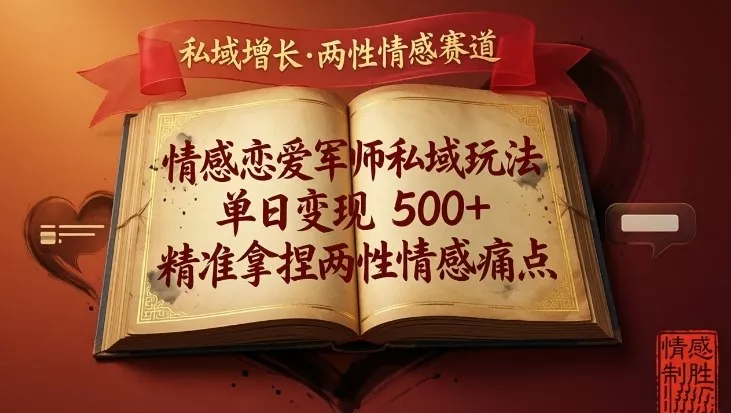 情感恋爱军师私域玩法，单日变现5张+，精准拿捏两性情感痛点 - 轻创社
