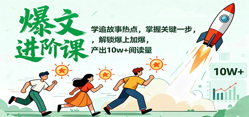 爆文进阶课：学追故事热点，掌握关键一步，解锁爆上加爆，产出10w+阅读量 - 轻创社