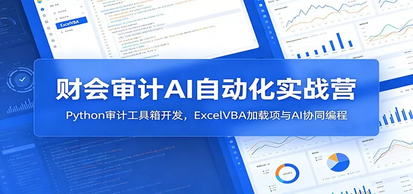 财会审计AI自动化实战营：Python审计工具箱开发，ExcelVBA加载项与AI协同编程 - 轻创社
